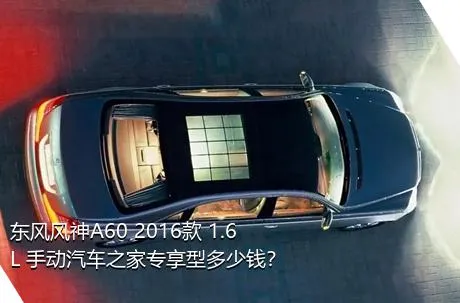 东风风神A60 2016款 1.6L 手动汽车之家专享型多少钱？