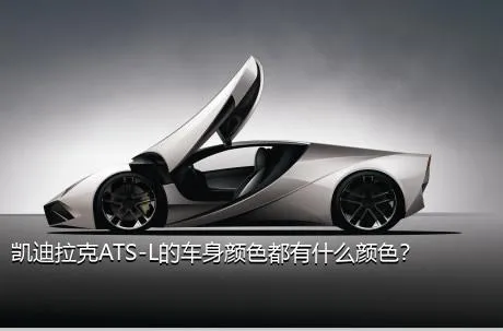 凯迪拉克ATS-L的车身颜色都有什么颜色？