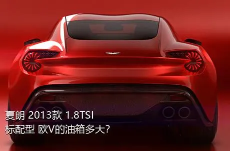 夏朗 2013款 1.8TSI 标配型 欧V的油箱多大？