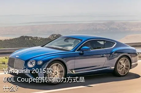 Vanquish 2015款 6.0L Coupe的转向助力方式是什么？