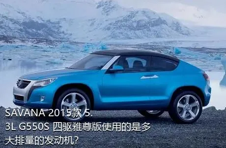 SAVANA 2015款 5.3L G550S 四驱雅尊版使用的是多大排量的发动机？