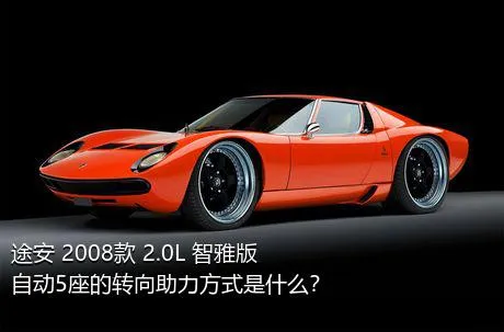 途安 2008款 2.0L 智雅版自动5座的转向助力方式是什么？