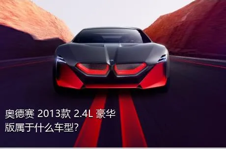 奥德赛 2013款 2.4L 豪华版属于什么车型？