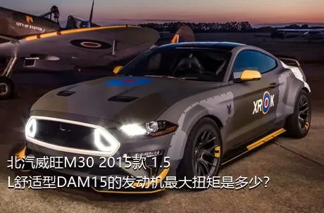 北汽威旺M30 2015款 1.5L舒适型DAM15的发动机最大扭矩是多少？