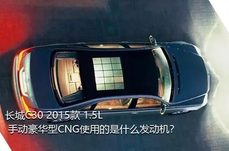 长城C30 2015款 1.5L 手动豪华型CNG使用的是什么发动机？