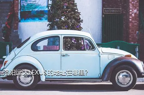 洛阳远达LEXUS的地址在哪里？