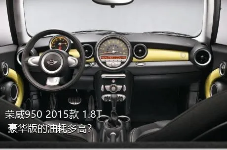 荣威950 2015款 1.8T 豪华版的油耗多高？