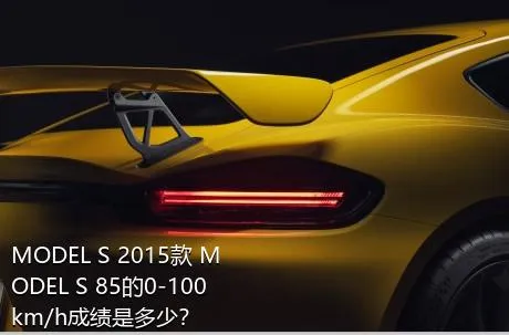 MODEL S 2015款 MODEL S 85的0-100km/h成绩是多少？