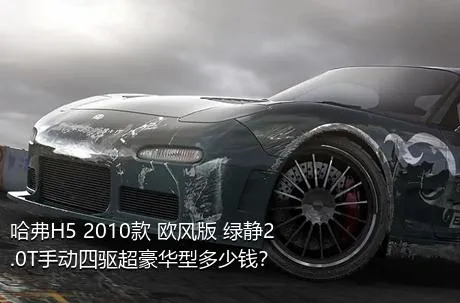 哈弗H5 2010款 欧风版 绿静2.0T手动四驱超豪华型多少钱？