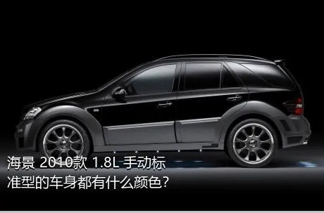 海景 2010款 1.8L 手动标准型的车身都有什么颜色？