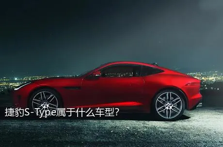 捷豹S-Type属于什么车型？
