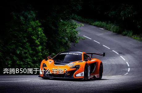 奔腾B50属于什么车型？