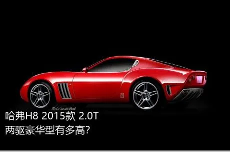 哈弗H8 2015款 2.0T 两驱豪华型有多高？
