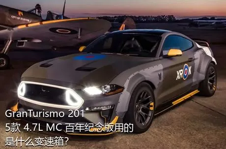 GranTurismo 2015款 4.7L MC 百年纪念版用的是什么变速箱？