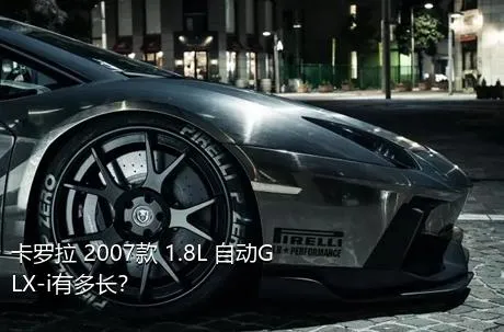 卡罗拉 2007款 1.8L 自动GLX-i有多长？