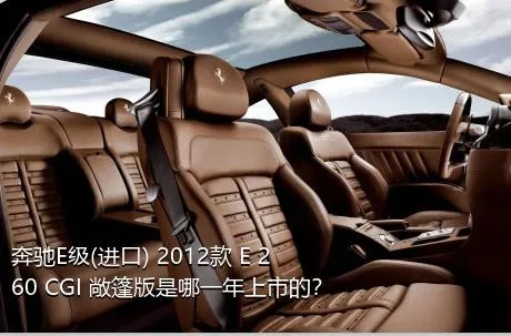 奔驰E级(进口) 2012款 E 260 CGI 敞篷版是哪一年上市的？