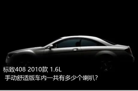 标致408 2010款 1.6L 手动舒适版车内一共有多少个喇叭？