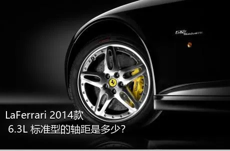 LaFerrari 2014款 6.3L 标准型的轴距是多少？