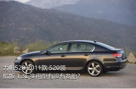 力帆520 2011款 520领航版 1.3L 实用型有没有备胎？
