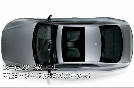 汉兰达 2013款  2.7L 两驱5座紫金版的发动机排量多大？