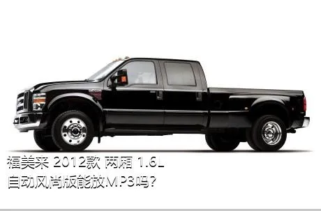 福美来 2012款 两厢 1.6L 自动风尚版能放MP3吗？