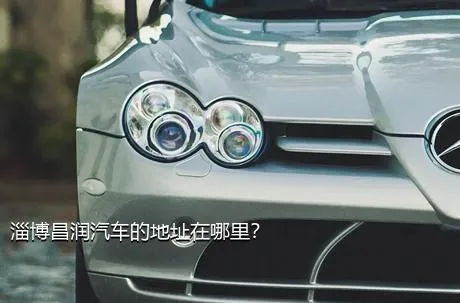 淄博昌润汽车的地址在哪里？