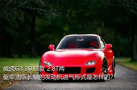 威虎G3 2013款 2.8T两驱柴油版长轴的发动机进气形式是怎样的？