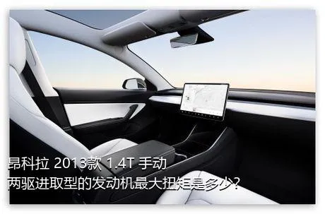 昂科拉 2013款 1.4T 手动两驱进取型的发动机最大扭矩是多少？