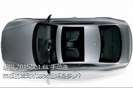 明锐 2015款 1.6L 手动逸杰版的发动机最大扭矩是多少？