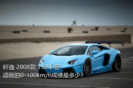 轩逸 2008款 1.6XE 舒适版的0-100km/h成绩是多少？