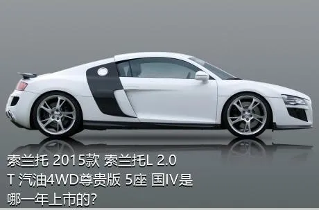 索兰托 2015款 索兰托L 2.0T 汽油4WD尊贵版 5座 国IV是哪一年上市的？