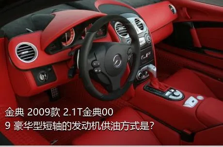 金典 2009款 2.1T金典009 豪华型短轴的发动机供油方式是？