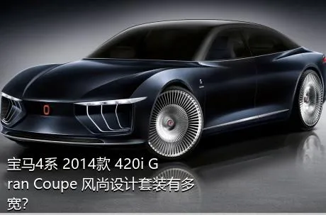 宝马4系 2014款 420i Gran Coupe 风尚设计套装有多宽？