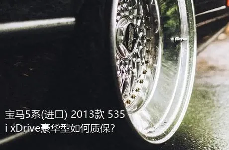 宝马5系(进口) 2013款 535i xDrive豪华型如何质保？