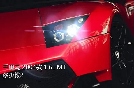 千里马 2004款 1.6L MT多少钱？