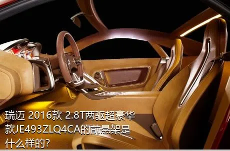瑞迈 2016款 2.8T两驱超豪华款JE493ZLQ4CA的前悬架是什么样的？