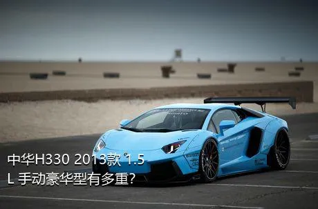 中华H330 2013款 1.5L 手动豪华型有多重？