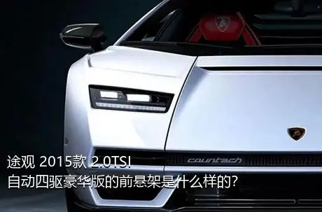 途观 2015款 2.0TSI 自动四驱豪华版的前悬架是什么样的？