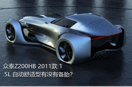 众泰Z200HB 2011款 1.5L 自动舒适型有没有备胎？