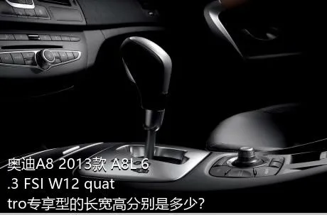 奥迪A8 2013款 A8L 6.3 FSI W12 quattro专享型的长宽高分别是多少？