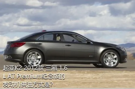 起亚K2 2012款 三厢 1.6L AT Premium纪念版的发动机供油方式是？