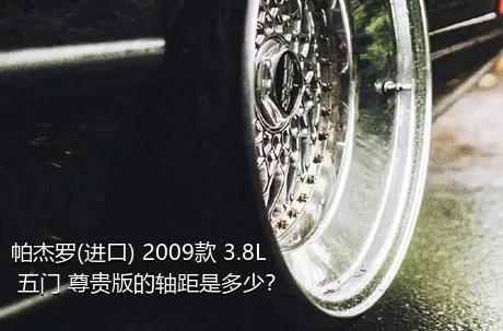 帕杰罗(进口) 2009款 3.8L 五门 尊贵版的轴距是多少？