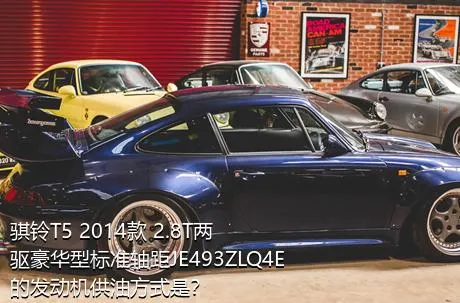 骐铃T5 2014款 2.8T两驱豪华型标准轴距JE493ZLQ4E的发动机供油方式是？
