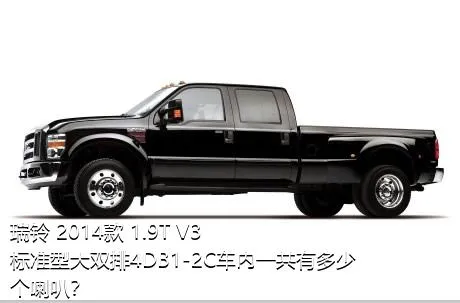 瑞铃 2014款 1.9T V3标准型大双排4DB1-2C车内一共有多少个喇叭？