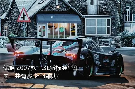 优雅 2007款 1.3L新标准型车内一共有多少个喇叭？