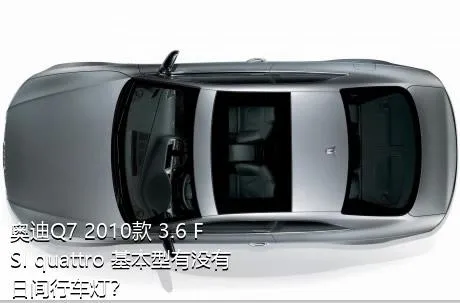 奥迪Q7 2010款 3.6 FSI quattro 基本型有没有日间行车灯？