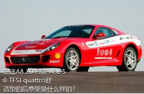 奥迪A8 2013款 A8L 50 TFSI quattro舒适型的后悬架是什么样的？
