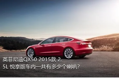 英菲尼迪QX50 2015款 2.5L 悦享版车内一共有多少个喇叭？
