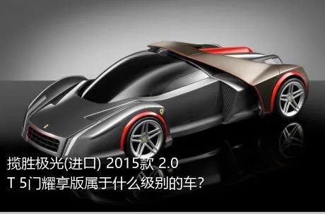 揽胜极光(进口) 2015款 2.0T 5门耀享版属于什么级别的车？