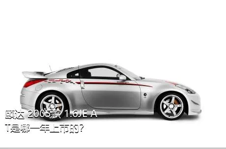 颐达 2005款 1.6JE AT是哪一年上市的？